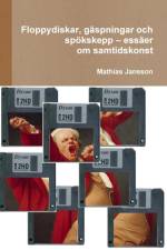 Floppydiskar, gaspningar och spoekskepp - essaer om samtidskonst af Mathias Jansson