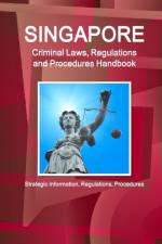 Singapore Criminal Laws, Regulations and Procedures Handbook af Inc Ibp