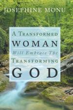 Transformed Woman Will Embrace the Transforming God af Josephine Monu