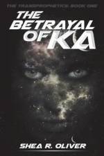 The Betrayal of Ka af Shea R Oliver