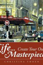 Life... Create Your Own Masterpiece! af Christina Thoen