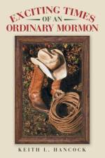 Exciting Times of an Ordinary Mormon af Keith L Hancock
