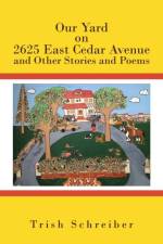 Our Yard on 2625 East Cedar Avenue and Other Stories and Poems af Trish Schreiber