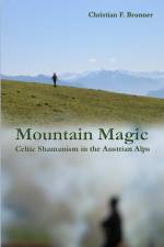 Mountain Magic : Celtic Shamanism in the Austrian Alps af Christian Brunner