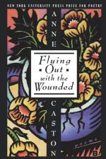 Flying Out with the Wounded af Anne Caston