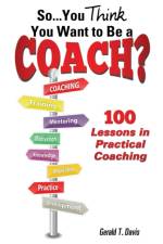 So...You Think You Want to Be a Coach? af Gerald T Davis