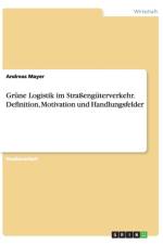 Grune Logistik im Strassenguterverkehr. Definition, Motivation und Handlungsfelder af Andreas Mayer