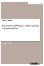 Tactical Nuclear Weapons in International Humanitarian Law af Stefan Kirchner