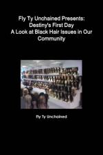 Fly Ty Unchained Presents: Destinys First Day - A Look at Black Hair Issues in Our Community af Fly Ty Unchained
