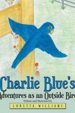 Charlie Blue's Adventures as an Outside Bird af Loretta Williams