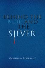 Behind the Blue and the Silver af Gabriela A Rodriguez