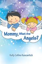 Mommy, What Are Angels? af Kelly Collins Kascavitch