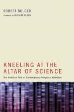 Kneeling at the Altar of Science af Robert Bolger