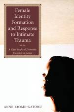 Female Identity Formation and Response to Intimate Violence af Anne Kiome-Gatobu
