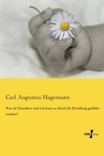 Was ist Charakter und wie kann er durch die Erziehung gebildet werden? af Carl Augustus Hagemann