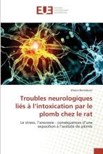 Troubles Neurologiques Lies A l'Intoxication Par Le Plomb Chez Le Rat af Benlahcen-K