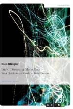 Lucid Dreaming Made Easy. Your Quick-Access Guide to Lucid Dreams af Nico Klingler