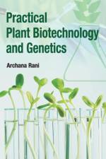 Practical Plant Biotechnology and Genetics af Archana Rani