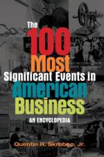 The 100 Most Significant Events in American Business af Quentin R. Skrabec Jr.