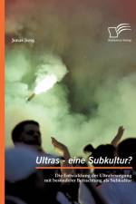 Ultras - eine Subkultur? Die Entwicklung der Ultrabewegung mit besonderer Betrachtung als Subkultur af Jonas Jung