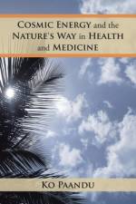 Cosmic Energy and the Nature's Way in Health and Medicine af Ko Paandu