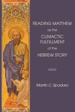 Reading Matthew as the Climactic Fulfillment of the Hebrew Story af Martin C Spadaro