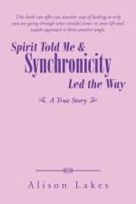 Spirit Told Me & Synchronicity Led the Way af Alison Lakes
