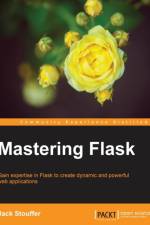 Mastering Flask af Jack Stouffer