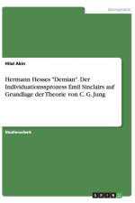 Hermann Hesses Demian. Der Individuationssprozess Emil Sinclairs auf Grundlage der Theorie von C. G. Jung af Hilal Akin