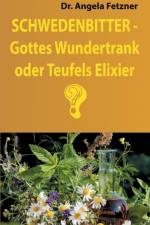 Schwedenbitter - Gottes Wundertrank Oder Teufels Elixier? af Angela Fetzner
