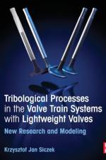 Tribological Processes in the Valve Train Systems with Lightweight Valves af Krzysztof Jan (Lecturer Siczek
