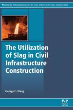 The Utilization of Slag in Civil Infrastructure Construction af George C. (Associate Professor Wang