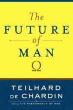 Future Of Man af Teilhard De Chardin