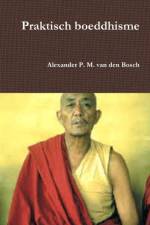 Praktisch boeddhisme af Alexander P M van den Bosch