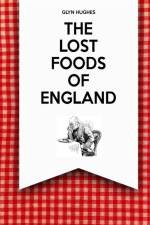 Lost Foods of England af Glyn Hughes