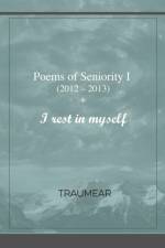 Poems of Seniority I - I rest in myself af Traumear