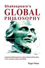 Shakespeare's Global Philosophy: Exploring Shakespeare's Nature-Based Philosophy in His Sonnets, Plays and Globe af Roger Peters