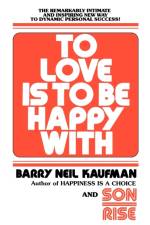 To Love Is to Be Happy With af Barry Neil Kaufman