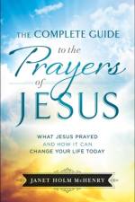 Complete Guide to the Prayers of Jesus, The What J esus Prayed and How It Can Change Your Life Today af J Mchenry