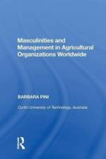 Masculinities and Management in Agricultural Organizations Worldwide af Barbara Pini