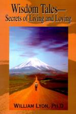 Wisdom Tales--Secrets of Living and Loving af William H Lyon