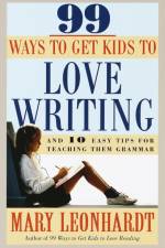 99 Ways to Get Kids to Love Writing af Mary Leonhardt