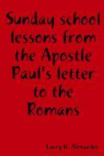 Sunday School Lessons from the Apostle Paul's Letter to the Romans af Larry D. Alexander