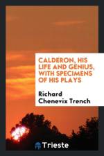 Calderon, His Life and Genius, with Specimens of His Plays af Richard Chenevix Trench