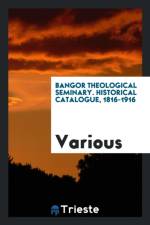 Bangor Theological Seminary. Historical Catalogue, 1816-1916 af Various