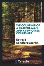 Courtship of a Careful Man, and a Few Other Courtships af Edward Sandford Martin