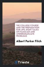 College Course and the Preparation for Life; Eight Talks on Familiar and Undergraduate Problems af Albert Parker Fitch