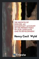 Growth of English; An Elementary Account of the Present Form of Our Language, and Its Development af Henry Cecil Wyld