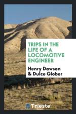Trips in the Life of a Locomotive Engineer af Henry Dawson