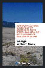 American Lectures on History of Relogions, Sixth Series-1905-1906, the Development of Religion in Japan af George William Knox